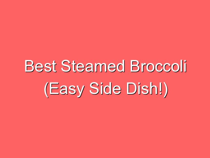 best steamed broccoli easy side dish 74821