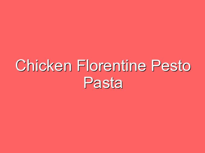 chicken florentine pesto pasta 35769
