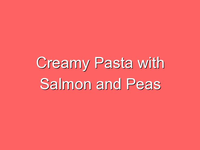 creamy pasta with salmon and peas 35739
