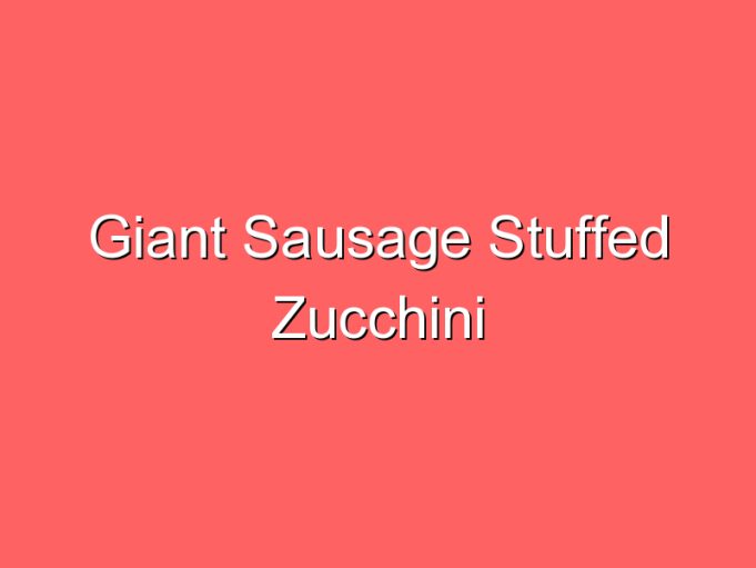 giant sausage stuffed zucchini 35712