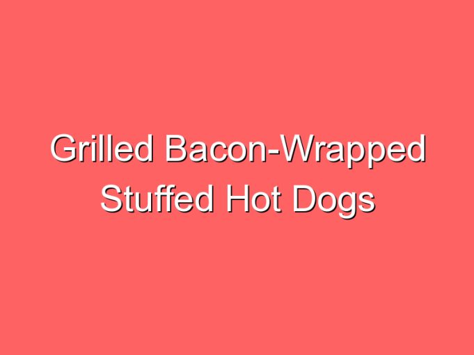 grilled bacon wrapped stuffed hot dogs 33233