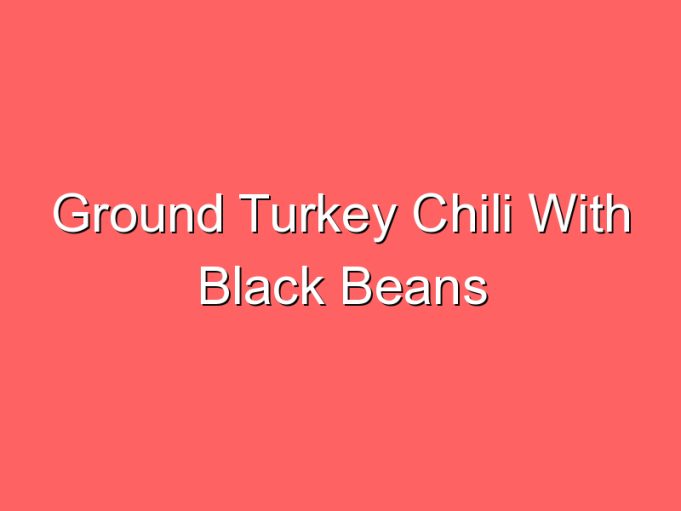 ground turkey chili with black beans 35862