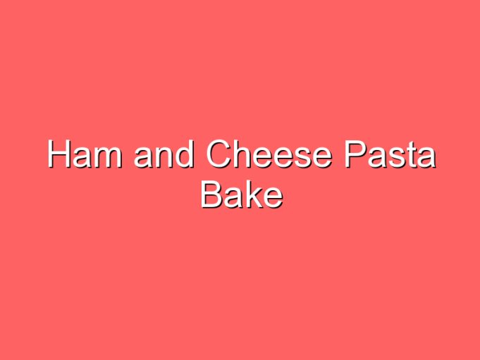 ham and cheese pasta bake 35940
