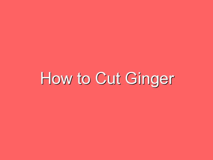 how to cut ginger 71921