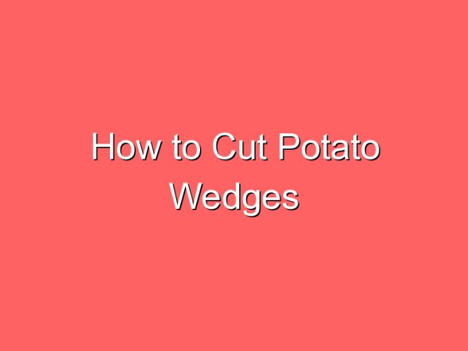 how to cut potato wedges 71945