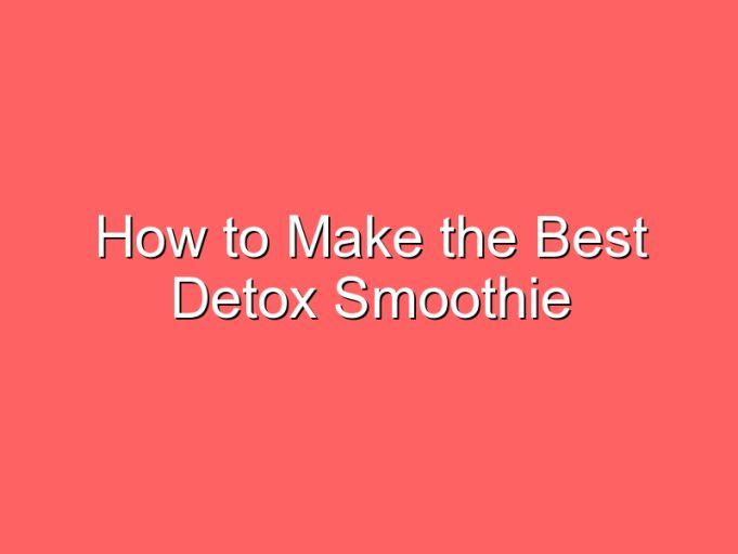 how to make the best detox smoothie 35868