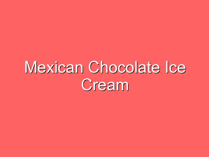 mexican chocolate ice cream 32431