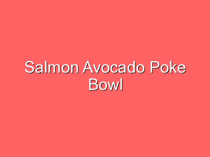 salmon avocado poke bowl 35778