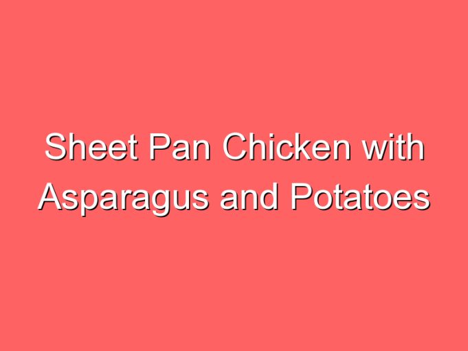 sheet pan chicken with asparagus and potatoes 35772