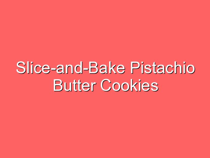 slice and bake pistachio butter cookies 35910