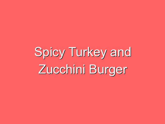 spicy turkey and zucchini burger 33648