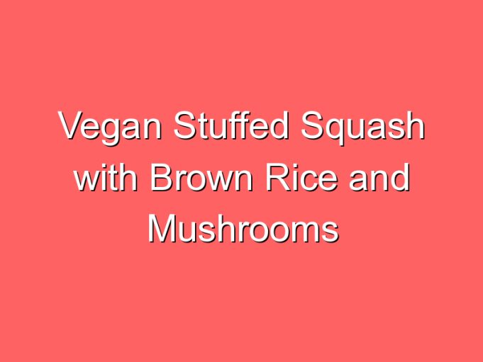 vegan stuffed squash with brown rice and mushrooms 35898