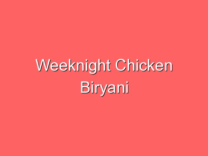 weeknight chicken biryani 35796
